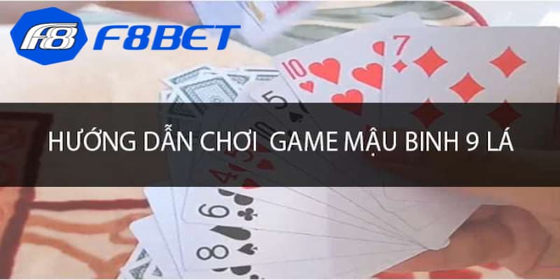 Tìm hiểu kỹ về luật chơi mậu binh 9 lá