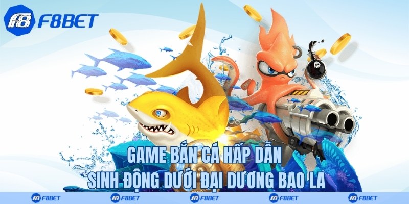 Game bắn cá hấp dẫn sinh động dưới đại dương bao la