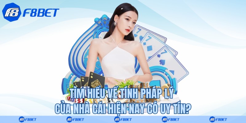 Tìm hiểu về tính pháp lý của nhà cái hiện nay có uy tín?